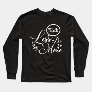 Talk less do more, quote Long Sleeve T-Shirt